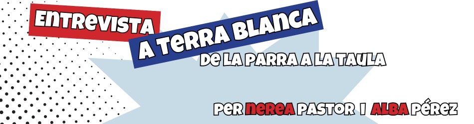 Entrevista a Terra Blanca, de la parra a la taula. Per Nerea Pastor i Alba Pérez