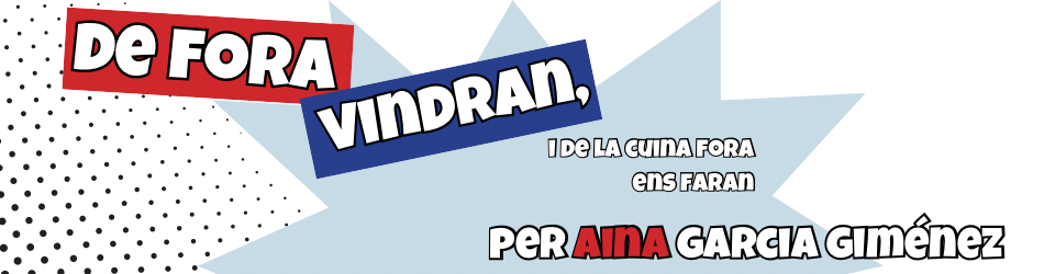 De fora vindra, i de la cuina fora ens faran. Per Aina Garcia Giménez