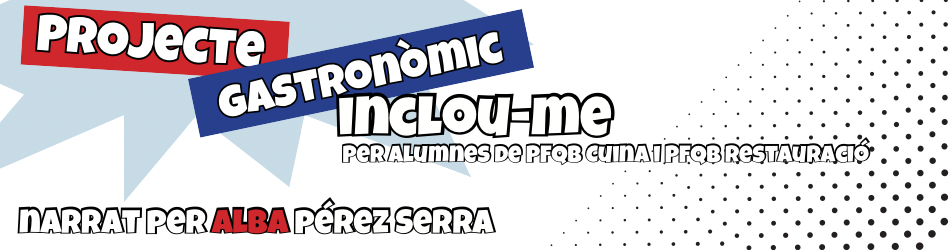 Projecte grastronòmic Inclou-me. Per alumnes de PFQB Cuina i Restauració. Narrat per Alba Pérez Serra