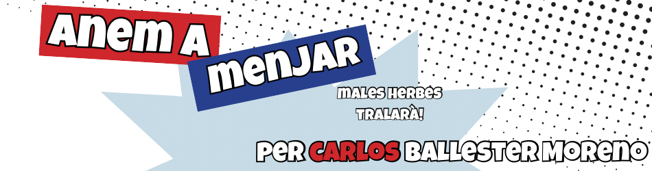 Anem a menjar males herbes tralarà! Per Carlos Ballester Moreno
